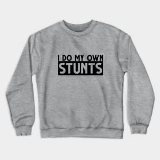 I do my own stunts! Crewneck Sweatshirt